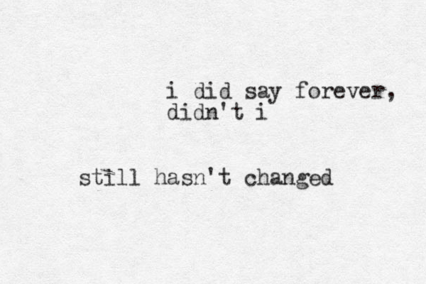 i did say forever, didn't i still hasn't changed