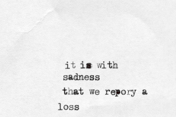 it is with sadness that we repory a loss