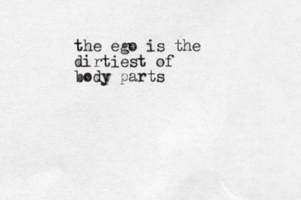 the ego is the dirtiest of body parts