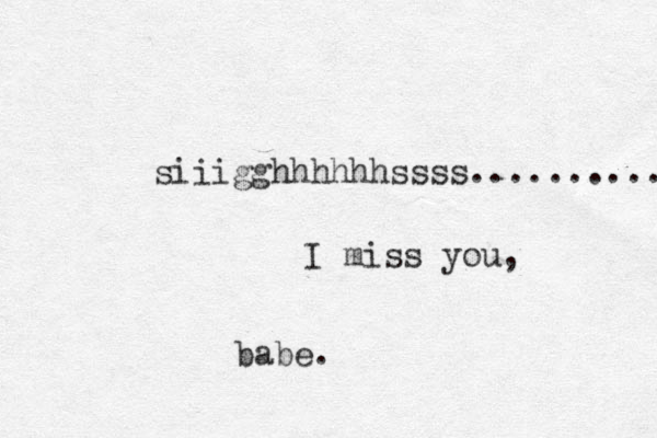 siiigghhhhhhssss........... I miss you, babe. 