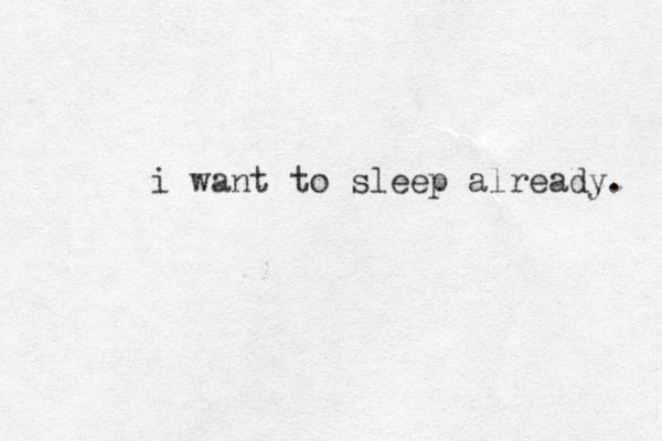 i want to sleep already. 