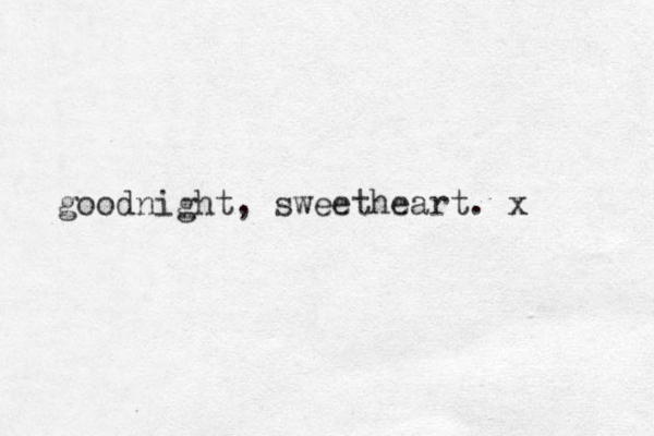 goodnight, sweetheart. x