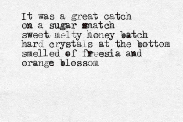 It was a great catch on a sugar snatch sweet melty honey batch hard crystals at the bottom smelled of freesia and orange blossom 