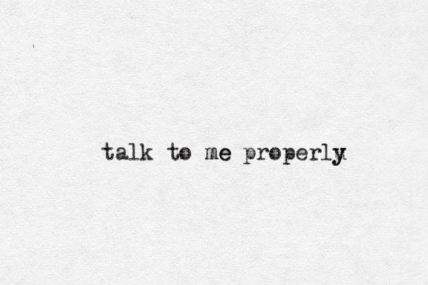 talk to me me properlu y y 
