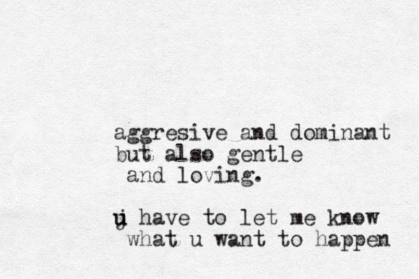aggresive and dominant but also gentle and loving. j have u u to let me know what u want to happen 
