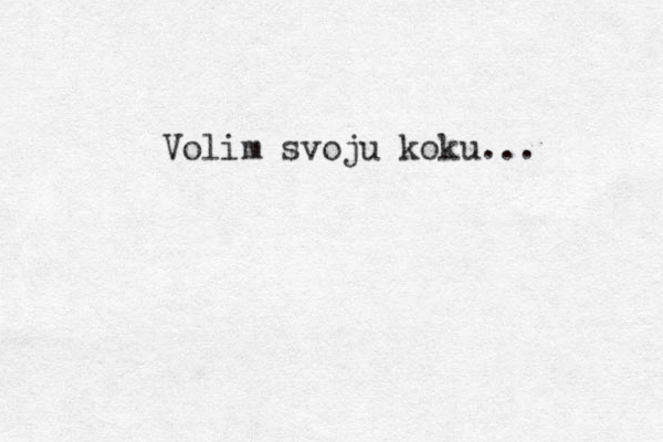 Volim svoju koku...