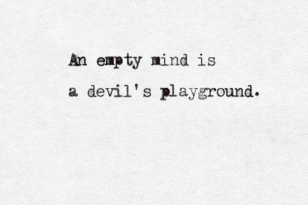 An n em empty mind is a devil's playground d. 