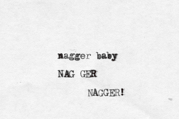 nagger baby NAG GER NAGGER!