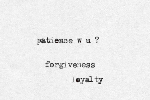 patience w u ? forgiveness loyalty 
