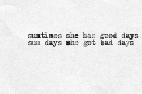 sumtimes she has good days sum days she got bad days 