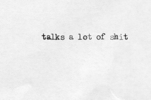 talks a lot of shit 