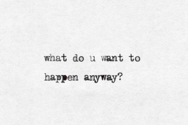 what do u want to happen anyway?