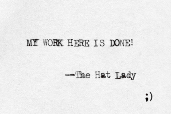 MY WORK HERE IS DONE! --The Hat Lady , ;) 