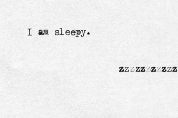 I am sleepy. zzzzzzzzzzzz 