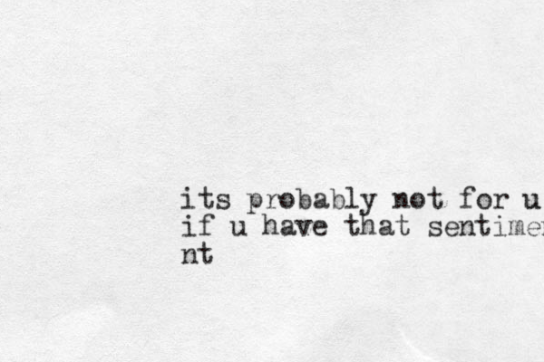 its probably not for u u if u have that sentiment nt 