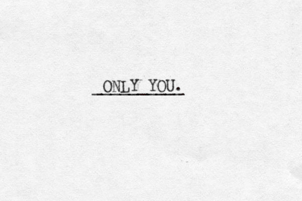 ONLY YOU. __________ 