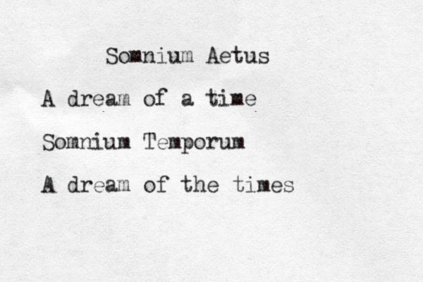 Somnium Aetus A dream of a time Somnium Temporum A dream of the times