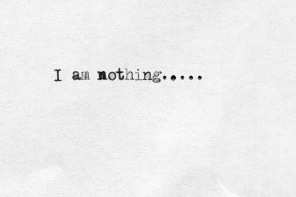 I am nothing..... 