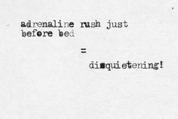 adrenaline rush just before bed = disquietening! 