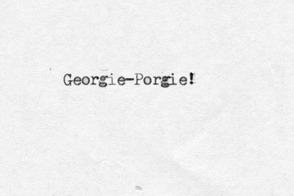 Georgie-Porgie!