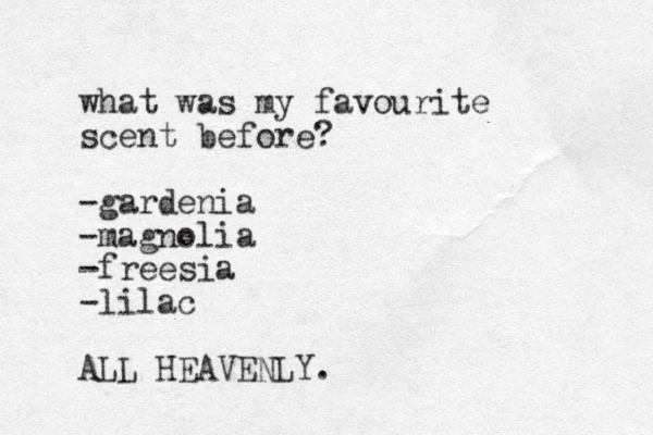 what was my favourite scent before? -gardenia -magnolia -freesia -lilac ALL HEAVENLY. 