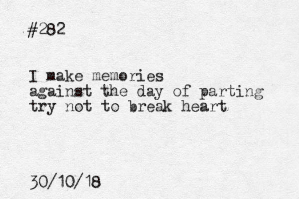 #282 I make memories against the day of parting try not to break heart 30/10/18