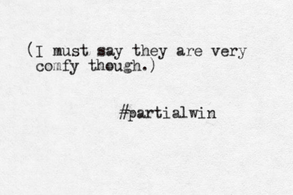 (I must say they are very comfy though.) #partialwin 