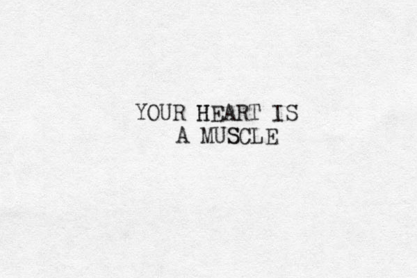 YOUR H HEART IS A MUSCLE S