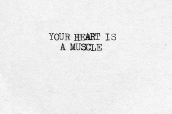 YOUR HEART IS A MUSCLE