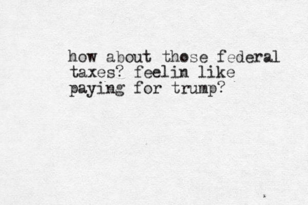 how about those federal taxes? feelin like paying for trump? 