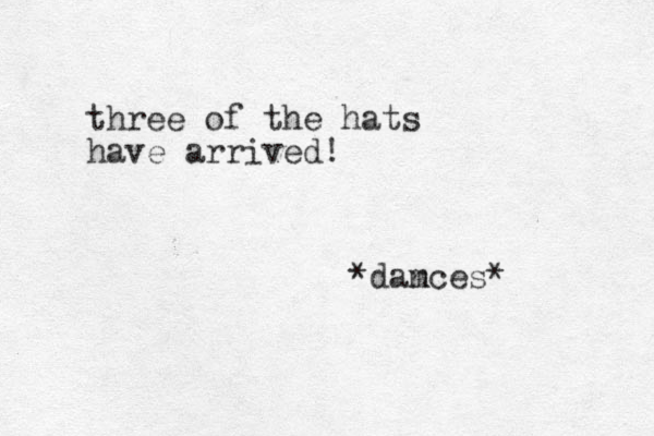 three of the hats have arrived! *dam nces* 