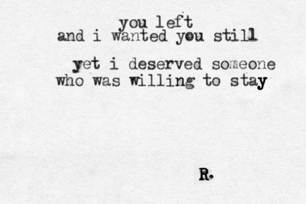 you left and i wanted you still yet i deserved someone who was willing to stay y y n R r R R R.