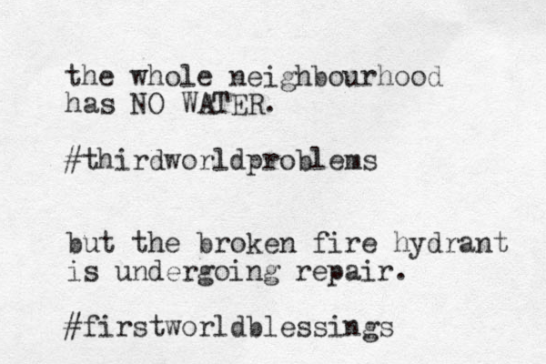 the whole neighbourhood has NO WATER. #thirdworldproblems but the broken fire hydrant is undergoing repair. #firstworldblessings