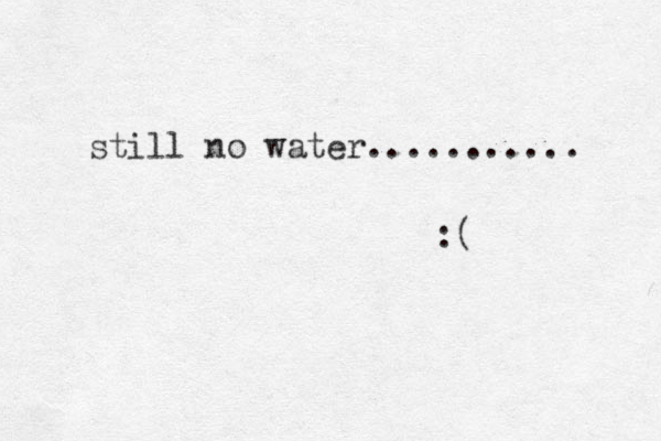 still no water........... :(