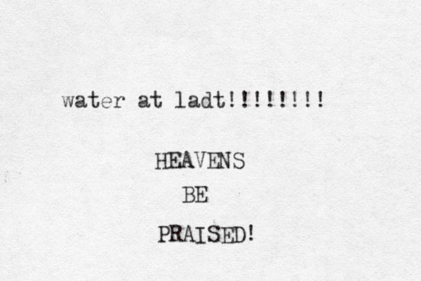 water at ladt!!!!!!!! HEAVENS BE PRAISED! 