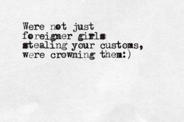 Were not just foreigner girls stealing your customs, were crowning them:)