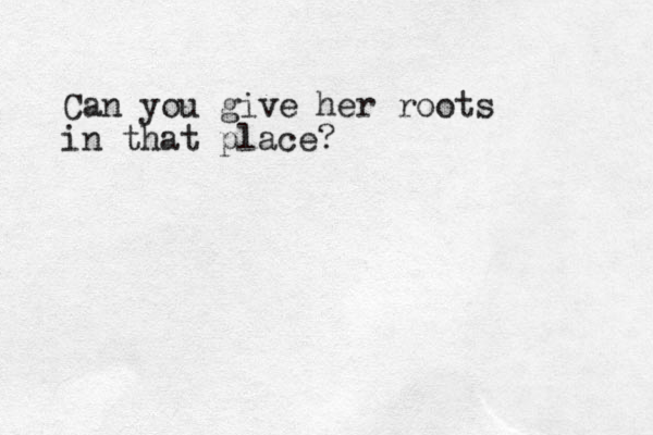 Can you give her roots in that place?
