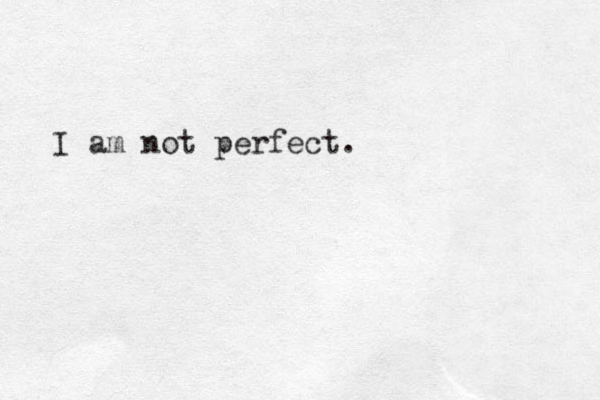 I am not perfect.