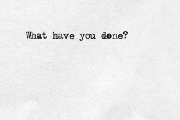 What have you done? 
