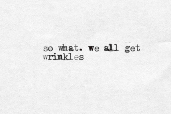 so what. we all get wrinkles