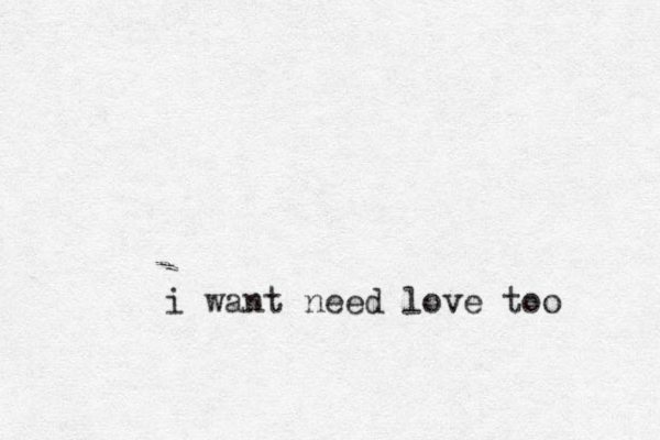 i want need love too