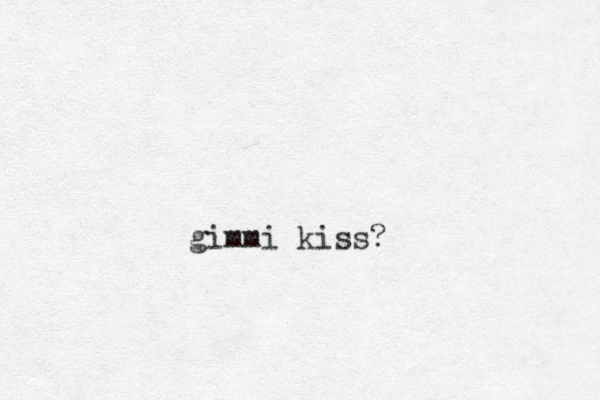 gimmi kiss?