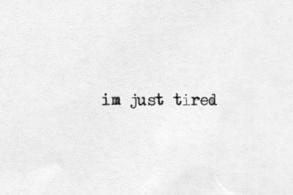 im just tired