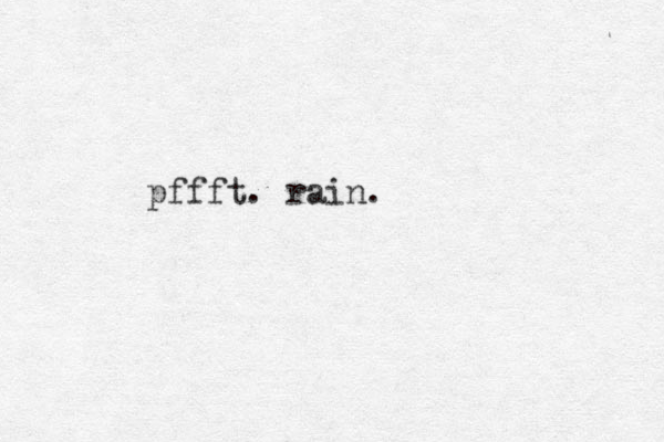 pffft. rain.