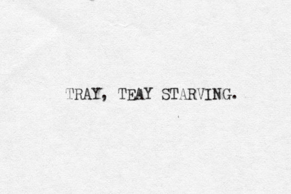 TRAY, TEAY STARVING. 