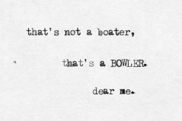 that's not a boater, that's a BOWLER. dear me. 