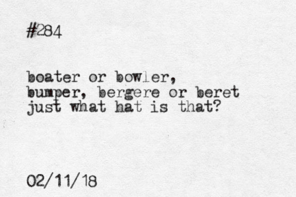 #284 boater or bowler, bumper, bergere or beret just what hat is that? 02/11/18