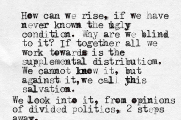 How can we rise, if we have never known the igly u u condition. Why are we blind to it? If together all we work towards is the supplemental distributiom. We cannot ln know it, but against it we call yh this salvation. , We look into it, from opinions of divided politics, 2 steps away. 