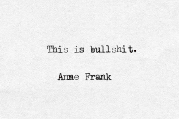 This is bullshit. Anne Frank 