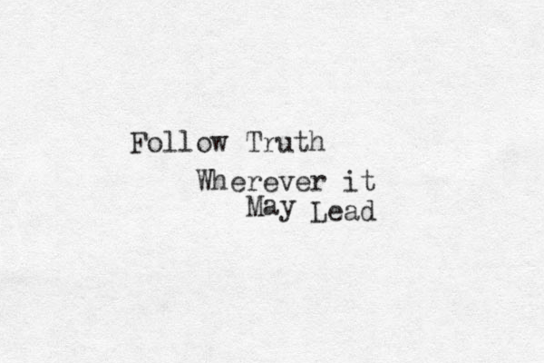 Follow Truth Wherever it May Lead